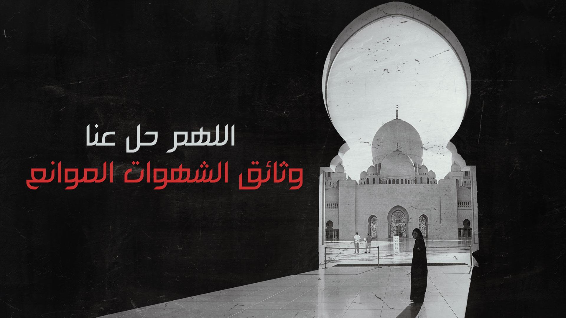 اللهم حل عنا وثائق الشهوات الموانع