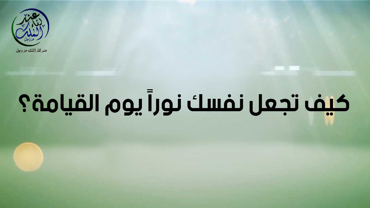كيف تجعل لنفسك نورا يوم القيامة